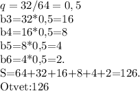 q=32/64=0,5

b3=32*0,5=16

b4=16*0,5=8

b5=8*0,5=4

b6=4*0,5=2.

S=64+32+16+8+4+2=126.

Otvet:126





