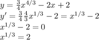 y= \frac{3}{4}x^{4/3}-2x+2 \\ y'= \frac{3}{4}\frac{4}{3}x^{1/3}-2=x^{1/3}-2 \\ x^{1/3}-2=0 \\ x^{1/3}=2

