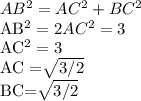 AB^{2} = AC^{2} + BC^{2} 

AB^{2} = 2AC^2 =3

AC^{2} =3 

AC =\sqrt{3/2}

BC=\sqrt{3/2}