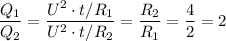 \dfrac{Q_1}{Q_2} = \dfrac{U^2 \cdot t / R_1}{U^2 \cdot t / R_2} = \dfrac{R_2}{R_1} = \dfrac{4}{2} = 2