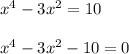 x^4 - 3x^2 = 10 \\ \\ 
x^4 - 3x^2 - 10 = 0