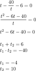 t - \dfrac{40}{t} - 6 = 0 \\ \\ 
 \dfrac{t^2 - 6t - 40 }{t} = 0 \\ \\ 
t^2 - 6t - 40 = 0 \\ \\ 
t_1 + t_2 = 6 \\ 
t_1 \cdot t_2 = -40 \\ \\ 
t_1 = -4 \\ 
t_2 = 10
