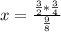 
x= \frac{ \frac{3}{2}* \frac{3}{4} }{ \frac{9}{8} }