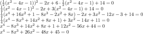 ( \frac{1}{2} (x^2 -4x -1))^2 -2x +6\cdot \frac{1}{2} (x^2 -4x -1) +14=0
\\\
 \frac{1}{4} (x^2 -4x -1)^2 -2x +3(x^2 -4x -1) +14=0
\\\
 \frac{1}{4} (x^4+16x^2+1-8x^3-2x^2+8x) -2x +3x^2 -12x -3 +14=0
\\\
 \frac{1}{4} (x^4-8x^3+14x^2+8x+1) +3x^2 -14x +11=0
\\\
x^4-8x^3+14x^2+8x+1 +12x^2 -56x +44=0
\\\
x^4-8x^3+26x^2 -48x +45=0