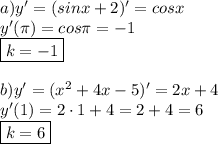 a) y' = (sinx + 2)' = cosx \\
y'( \pi ) = cos \pi = -1 \\
\boxed{k = -1} \\ \\
b) y' = (x^2 + 4x - 5)' = 2x + 4 \\
y'(1) = 2 \cdot 1 + 4 = 2 + 4 = 6 \\
\boxed{k = 6}
