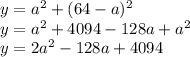 y = a^2 + (64 - a)^2 \\ 
y = a^2 + 4094 - 128a + a^2 \\ 
y = 2a^2 - 128a + 4094
