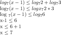 log _{7} (x-1) \leq log _{7} 2+log_{7}3

log_{7} (x-1) \leq log x_{7} 2*3

log _{7} (x-1) \leq log _{7}6

x-1 \leq 6

x \leq 6+1

x \leq 7