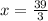 x= \frac{39}{3} 
