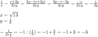 \frac{1}{x} - \frac{x+2y}{2xy} = \frac{2y -(x+2y)}{2xy} = \frac{2y-x-2y}{2xy} = \frac{-x}{2xy} = - \frac{1}{2y} \\ \\ 
x= \sqrt{13} \\ 
y= \frac{1}{6} \\ \\ 
- \frac{1}{2 * \frac{1}{6} } = - 1 : ( \frac{1}{3} ) = - 1 * \frac{3}{1} = - 1 *3 = -3