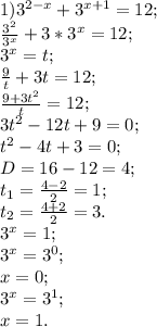 1) 3^{2-x}+3^{x+1}=12; \\ 
 \frac{3^2}{3^x}+3*3^x=12; \\ 
3^x=t; \\ 
 \frac{9}{t}+3t=12; \\ 
 \frac{9+3t^2}{t}=12; \\ 
3t^2-12t+9=0; \\ t^2-4t+3=0; \\ 
D=16-12=4; \\ 
t_{1}= \frac{4-2}{2}=1; \\ 
 t_{2}= \frac{4+2}{2}=3. \\ 
3^x=1; \\ 
3^x=3^0; \\ 
x=0; \\ 
3^x=3^1; \\
x=1. 
