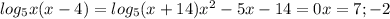 log_5{x(x-4)}=log_5(x+14)
 x^{2} -5x-14=0
x=7; -2
