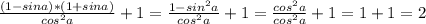 \frac{(1-sin a)*(1+sin a)}{cos^{2} a } +1= \frac{1-sin^{2}a }{cos^{2}a } +1= \frac{cos^{2}a}{cos^{2}a} +1=1+1=2
