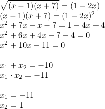 \sqrt{ (x - 1)(x + 7) } = (1 - 2x) \\ 
(x - 1)(x + 7) = (1 - 2x)^2 \\ 
x^2 + 7x - x - 7 = 1 - 4x + 4 \\ 
x^2+ 6x + 4x - 7 - 4 = 0 \\ 
x^2 + 10x - 11 = 0 \\ \\
x_1 + x_2 = -10 \\ 
x_1 \cdot x_2 = -11 \\ \\ 
x_1 = -11 \\ 
x_2 = 1