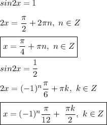 sin2x = 1 \\ \\
2x = \dfrac{ \pi }{2} + 2 \pi n , \ n \in Z \\ \\ 
\boxed{x = \dfrac{ \pi }{4} + \pi n , \ n \in Z} \\ \\
sin2x = \dfrac{1}{2} \\ \\ 
2x = (-1)^{n} \dfrac{ \pi }{6} + \pi k, \ k \in Z \\ \\ 
\boxed{x = (-1)^{n} \dfrac{ \pi }{12} + \ \dfrac{ \pi k}{2}, \ k \in Z}
