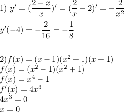 1) \ y' = (\dfrac{2 + x}{x} )' = (\dfrac{2}{x} + 2)' = - \dfrac{2}{x^2} \\ \\
y'(-4) = - \dfrac{2}{16} = - \dfrac{1}{8} \\ \\ \\ 
2) f(x) = (x - 1)(x^2 + 1)(x + 1) \\ 
f(x) = (x^2 - 1)(x^2 + 1) \\ 
f(x) = x^4 - 1 \\ 
f'(x) = 4x^3 \\ 
4x^3 = 0 \\
x = 0