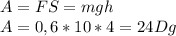 A=FS=mgh\\
A=0,6*10*4=24Dg