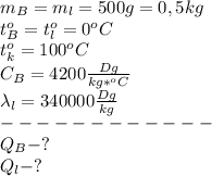 m_B=m_l=500g=0,5kg\\
t_B^o=t_l^o=0^oC\\t_k^o=100^oC\\ C_B=4200 \frac{Dg}{kg*^oC}\\ \lambda_l = 340000 \frac{Dg}{kg}\\
------------\\
Q_B-?\\
Q_l-?