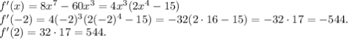 f'(x)=8x^7-60x^3=4x^3(2x^4-15)\\
f'(-2)=4(-2)^3(2(-2)^4-15)=-32(2 \cdot 16-15)=-32 \cdot 17=-544.\\f'(2)=32 \cdot 17=544.