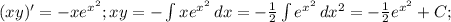 (xy)'=-xe^{x^2}; xy=- \int {xe^{x^2}} \, dx=-\frac{1}{2}\int {e^{x^2}}\, dx^2=
-\frac{1}{2}e^{x^2}+C;