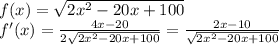 f(x)=\sqrt{2x^2-20x+100}\\
f'(x)= \frac{4x-20}{2\sqrt{2x^2-20x+100}} = \frac{2x-10}{\sqrt{2x^2-20x+100}}