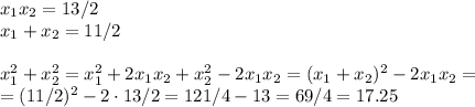 x_1x_2=13/2\\x_1+x_2=11/2\\\\x_1^2+x_2^2=x_1^2+2x_1x_2+x_2^2-2x_1x_2=(x_1+x_2)^2-2x_1x_2=\\=
(11/2)^2-2\cdot 13/2=121/4-13=69/4=17.25