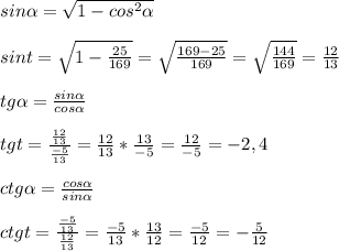 sin \alpha = \sqrt{1-cos^2 \alpha } \\ \\ 
sint= \sqrt{1-\frac{25}{169} } = \sqrt{ \frac{169-25}{169} } = \sqrt{ \frac{144}{169} }=\frac{12}{13} \\ 
 \\ 
tg \alpha = \frac{sin \alpha }{cos \alpha } \\ \\ 
tgt= \frac{\frac{12}{13}}{\frac{-5}{13} } =\frac{12}{13}*\frac{13}{-5}=\frac{12}{-5}=-2,4 \\ 
 \\ 
ctg \alpha = \frac{cos \alpha }{sin \alpha } \\ 
 \\ 
ctgt=\frac{\frac{-5}{13}}{\frac{12}{13}}=\frac{-5}{13}*\frac{13}{12}=\frac{-5}{12}=-\frac{5}{12}
