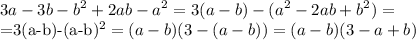 \displaystyle 3a-3b-b^2+2ab-a^2=3(a-b)-(a^2-2ab+b^2)=

=3(a-b)-(a-b)^2=(a-b)(3-(a-b))=(a-b)(3-a+b)