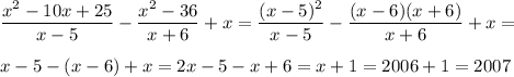 \dfrac{x^2 - 10x + 25}{x-5}- \dfrac{x^2 - 36}{x+ 6} + x = \dfrac{(x - 5)^2}{x-5} -\dfrac{(x - 6)(x + 6)}{x + 6} + x = \\ \\ 
x - 5 - (x - 6) + x = 2x - 5 - x + 6 = x + 1 = 2006 + 1 = 2007