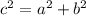 c^{2} = a^{2} + b^{2} 
