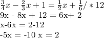 \frac{3}{4} x - \frac{2}{3}x + 1= \frac{1}{2} x+ \frac{1}{6} /*12
 
9x - 8x + 12 = 6x+ 2

x-6x = 2-12

-5x = -10
x = 2