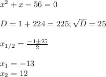 x^2+x-56=0\\\\
D=1+224=225; \sqrt D=25\\\\
x_{1/2}= \frac{-1\pm25}{2}\\\\
x_1= -13\\
x_2=12