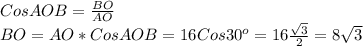 CosAOB= \frac{BO}{AO} \\ BO=AO*CosAOB=16 Cos30^o=16 \frac{ \sqrt{3}}{2}=8 \sqrt{3}