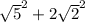 \sqrt{5} ^{2} +2 \sqrt{2} ^{2} } 
