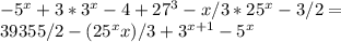 - 5^x+3 *3^x-4 +27^3-x/3 *25^x-3/2 = \\
39355/2-(25^x x)/3 + 3^{x + 1} - 5^x