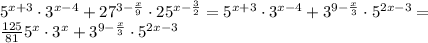 5^{x+3} \cdot 3^{x-4}+27^{3-\frac {x}{9}} \cdot 25^{x-\frac {3}{2}} = 5^{x+3} \cdot 3^{x-4}+3^{9-\frac {x}{3}} \cdot 5^{2x-3} = \\
\frac {125}{81} 5^{x} \cdot 3^{x}+3^{9-\frac {x}{3}} \cdot 5^{2x-3}
