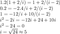 1.2(1+2/i) = 1+2/(i-2)\\
0.2 = -2.4/i + 2/(i-2)\\
1 = -12/i+ 10/(i-2)\\
i^2-2i = -12i+24+10i\\
i^2-24 = 0\\
i = \sqrt{24}\approx 5
