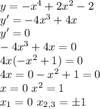 y=-x^4+2x^2-2 \\
y'=-4x^3+4x\\
y'=0 \\ -4x^3+4x=0 \\
4x(-x^2+1)=0 \\
4x=0 -x^2+1=0 \\
x=0 \ x^2=1\\ x_1=0 \ x_{2,3}=б1