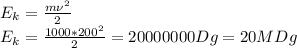 E_k= \frac{m\nu^2}{2}\\
E_k= \frac{1000*200^2}{2}=20000000Dg=20MDg