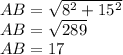 AB= \sqrt{ 8^{2}+ 15^{2} } \\ AB= \sqrt{289} \\ 
AB=17