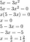 5x=3x^2\\
5x-3x^2=0\\
x(5-3x)=0\\
x=0\\
5-3x=0\\
-3x=-5\\
x= \frac{5}{3}=1 \frac{2}{3}