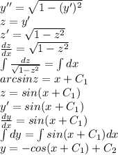 y''=\sqrt{1-(y')^2}\\
z=y'\\
z'=\sqrt{1-z^2}\\
 \frac{dz}{dx} =\sqrt{1-z^2}\\
\int \frac{dz}{\sqrt{1-z^2}} =\int dx\\
arcsinz=x+C_1\\
z=sin(x+C_1)\\
y'=sin(x+C_1)\\
 \frac{dy}{dx}=sin(x+C_1)\\
\int dy = \int sin(x+C_1)dx\\
y=-cos(x+C_1)+C_2