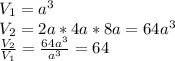 V_1=a^3\\
V_2=2a*4a*8a=64a^3\\
 \frac{V_2}{V_1} = \frac{64a^3}{a^3} =64