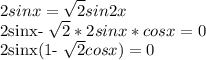 \displaystyle 2sinx= \sqrt{2}sin2x

2sinx- \sqrt{2}*2sinx*cosx=0

2sinx(1- \sqrt{2}cosx)=0