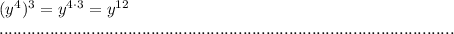 (y^4)^3=y^{4\cdot 3}=y^{12}

...................................................................................................
