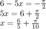 6-5x=- \frac{\pi}{2} 
\\5x=6+\frac{\pi}{2} 
\\x= \frac{6}{5}+\frac{\pi}{10}
