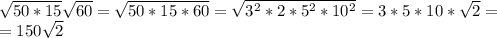 \sqrt{50*15} \sqrt{60}= \sqrt{50*15*60}= \sqrt{3^2*2*5^2*10^2}=3*5*10* \sqrt{2}=\\
=150 \sqrt{2}