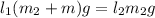 l_1(m_2+m) g= l_2m_2g
