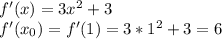 f'(x)=3x^2+3
\\f'(x_0)=f'(1)=3*1^2+3=6
