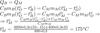 Q_B=Q_M\\
C_Bm_B(t_O^o-t_B^o)=C_Mm_M(t_M^o-t_O^o)\\
C_Bm_B(t_O^o-t_B^o)=C_Mm_Mt_M^o-C_Mm_Mt_O^o\Rightarrow \\ \Rightarrow t_M^o= \frac{C_Bm_B(t_O^o-t_B^o)+C_Mm_Mt_O^o}{C_Mm_M}\\
t_M^o= \frac{4200*0,2*(35-15)+400*0,3*35}{400*0,3} =175^oC