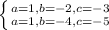 \left \{ {{a=1, b=-2, c=-3} \atop {a=1, b=-4, c=-5}} \right.
